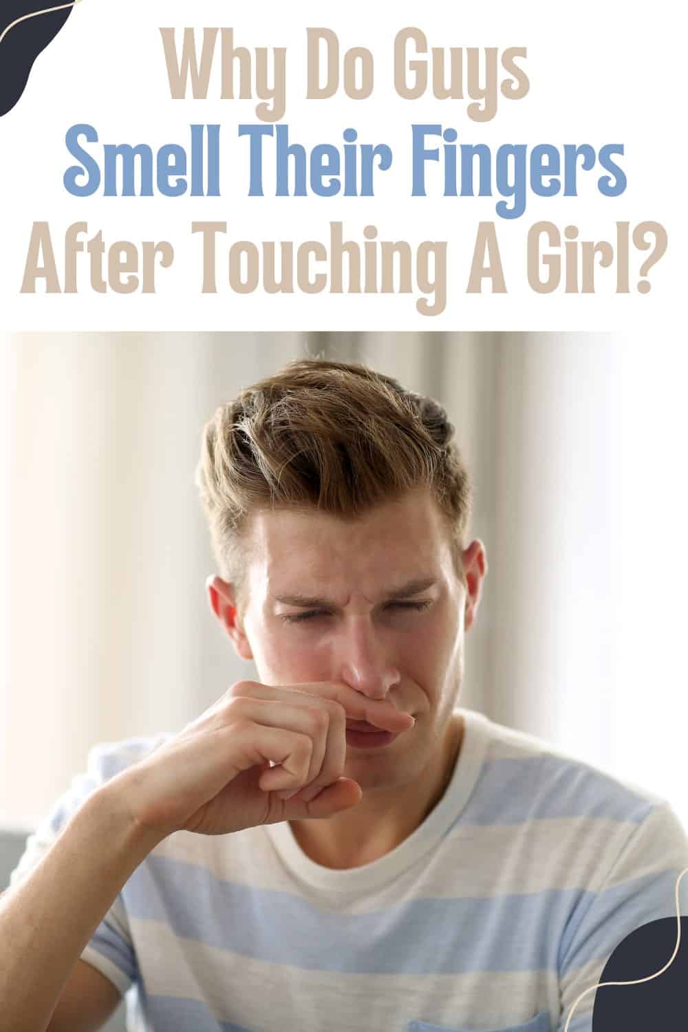 Guys sniff their fingers after touching a girl to smell their partner